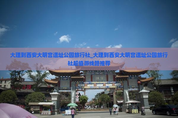 大理到西安大明宫国家遗址公园旅行社