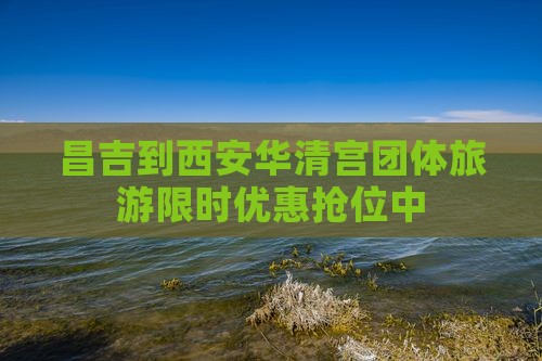 昌吉到西安华清宫团体旅游