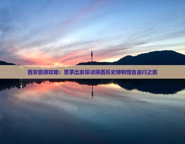 西安旅游攻略：思茅出发探访陕西历史博物馆自由行之旅