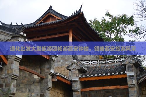 通化出发大型旅游团畅游西安钟楼，领略西安旅游风采