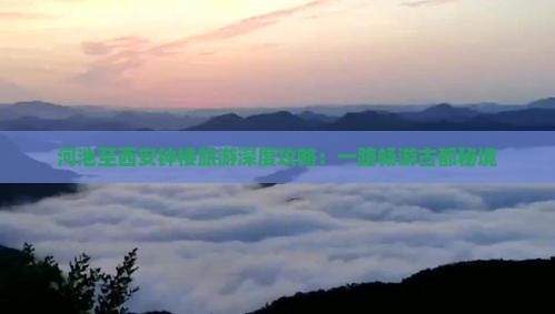 河池至西安钟楼旅游深度攻略：一路畅游古都秘境