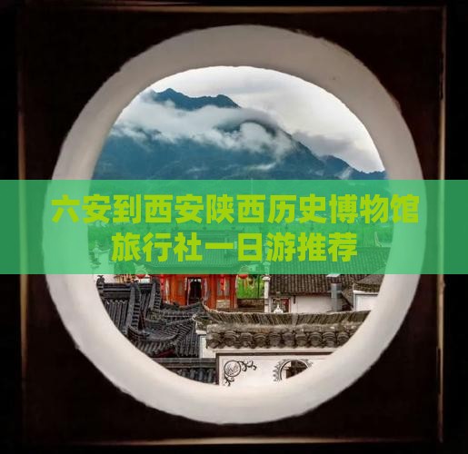 六安到西安陕西历史博物馆旅行社一日游推荐
