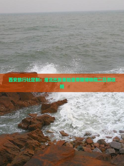 西安旅行社定制：淮北出发秦始皇帝陵博物院二日游攻略