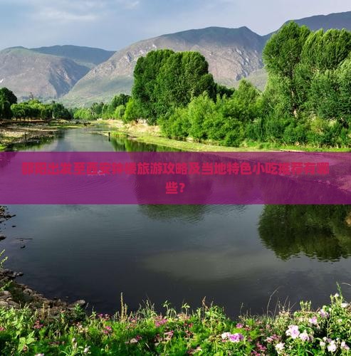 邵阳出发至西安钟楼旅游攻略及当地特色小吃推荐有哪些？