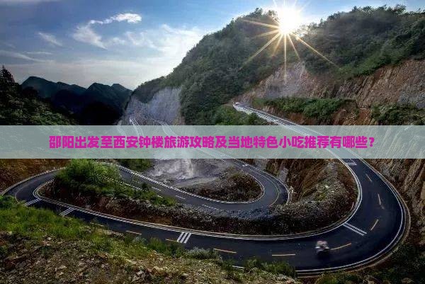 邵阳出发至西安钟楼旅游攻略及当地特色小吃推荐有哪些？