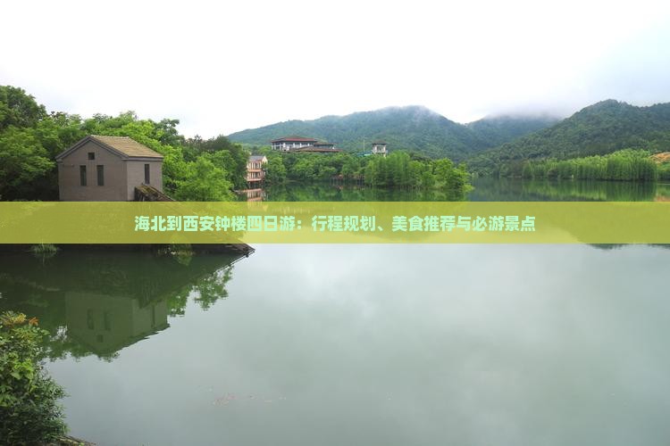海北到西安钟楼四日游：行程规划、美食推荐与必游景点