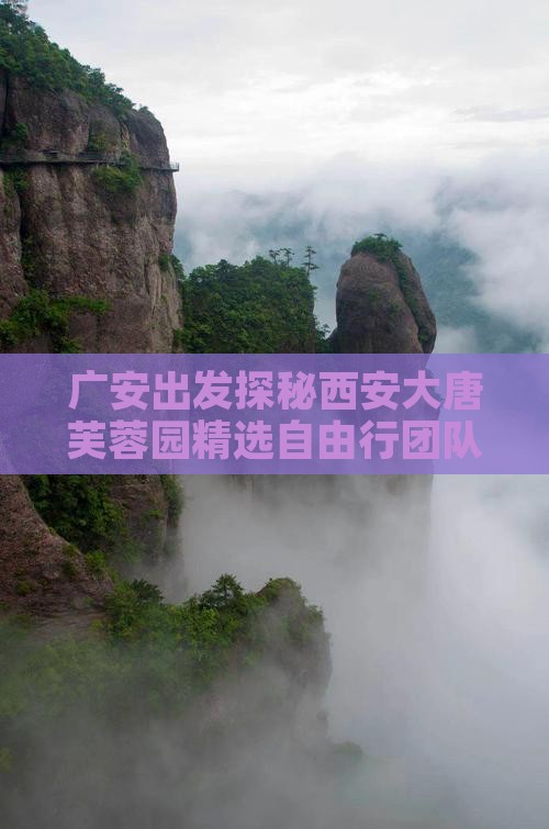 广安出发探秘西安大唐芙蓉园精选自由行团队