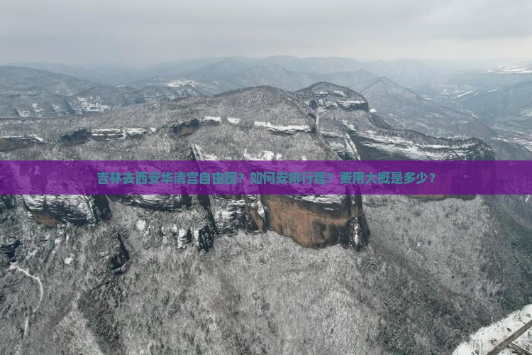 吉林去西安华清宫自由团？如何安排行程？费用大概是多少？