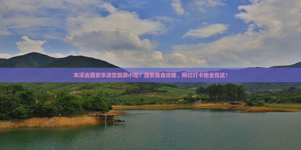 本溪去西安华清宫旅游小吃？西安美食攻略、网红打卡地全在这！