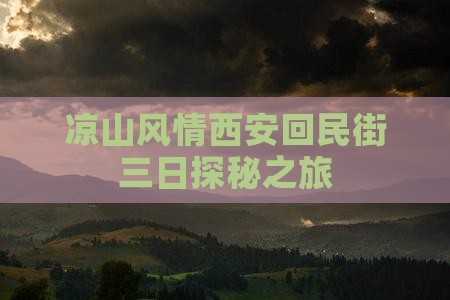 凉山风情西安回民街三日探秘之旅