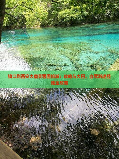 镇江到西安大唐芙蓉园旅游：攻略与大巴、自驾游途经地全攻略
