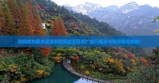 如何规划果洛至西安回民街五日游？旅行痛点与热词新词攻略！