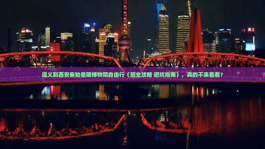 遵义到西安秦始皇帝陵博物院自由团