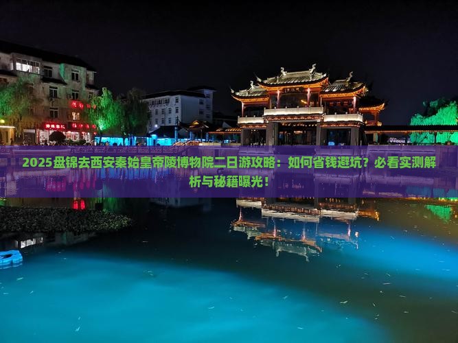 盘锦去西安秦始皇帝陵博物院二日游