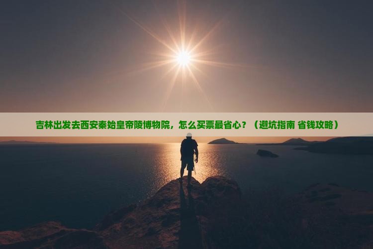 吉林到西安秦始皇帝陵博物院门票