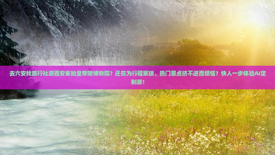六安去西安秦始皇帝陵博物院旅行社
