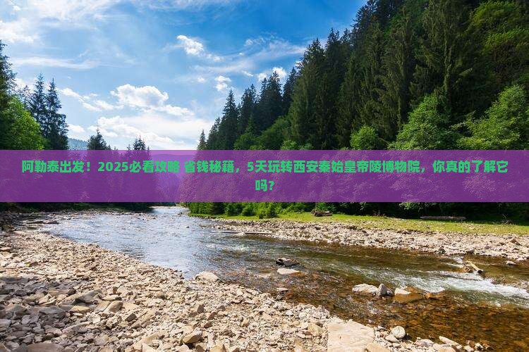 阿勒泰到西安秦始皇帝陵博物院五日游