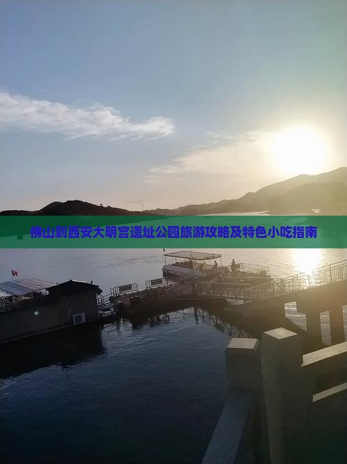 佛山到西安大明宫遗址公园旅游攻略及特色小吃指南