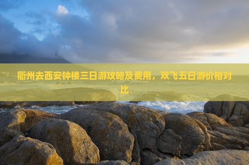 衢州去西安钟楼三日游攻略及费用，双飞五日游价格对比