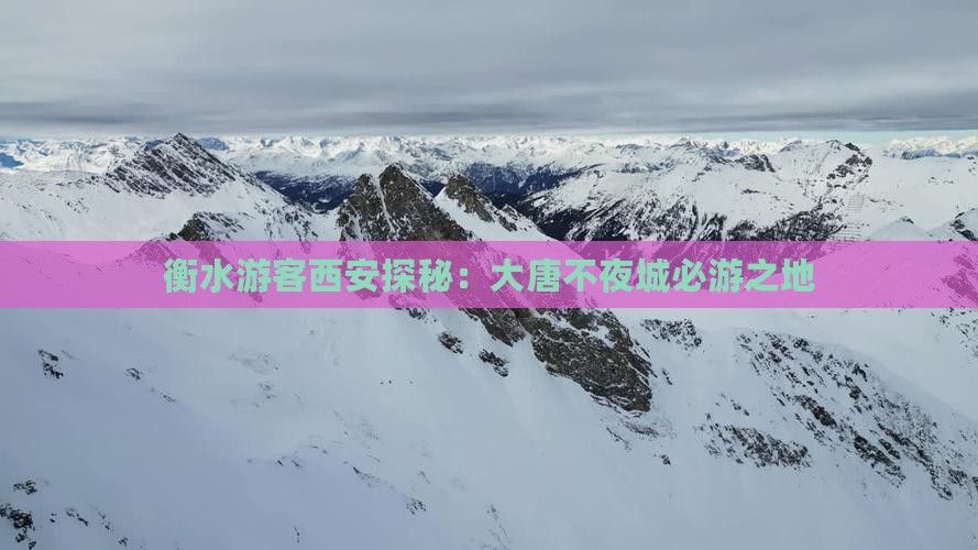 衡水游客西安探秘：大唐不夜城必游之地