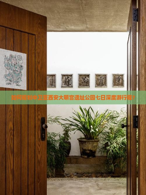 如何规划中卫至西安大明宫遗址公园七日深度游行程? 如何规划中卫至西安大明宫遗址公园七日深度游行程?