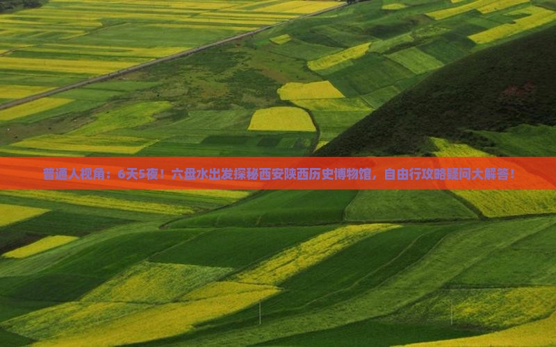 普通人视角：6天5夜！六盘水出发探秘西安陕西历史博物馆，自由行攻略疑问大解答！