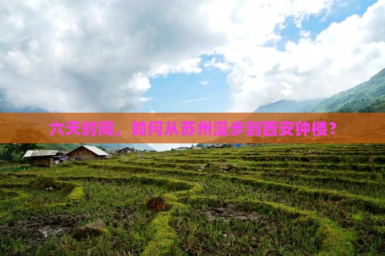 六天时间，如何从苏州漫步到西安钟楼？