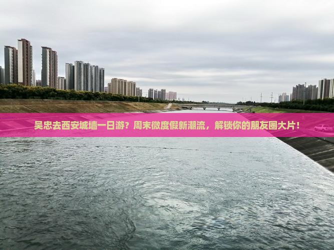 吴忠去西安城墙一日游？周末微度假新潮流，解锁你的朋友圈大片！