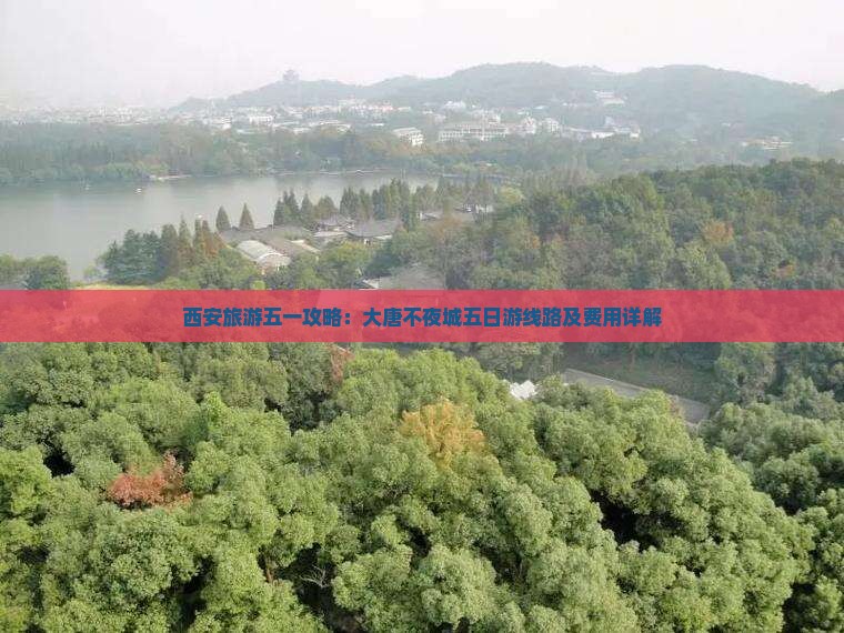 西安旅游五一攻略：大唐不夜城五日游线路及费用详解