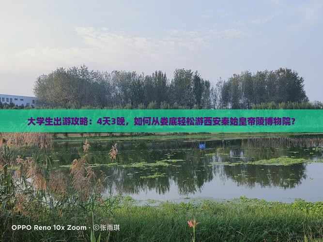 大学生出游攻略：4天3晚，如何从娄底轻松游西安秦始皇帝陵博物院？
