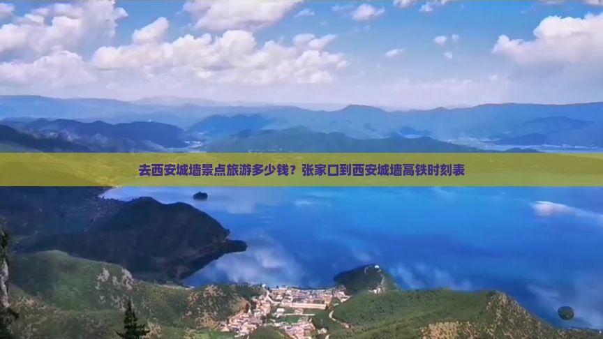 去西安城墙景点旅游多少钱？张家口到西安城墙高铁时刻表