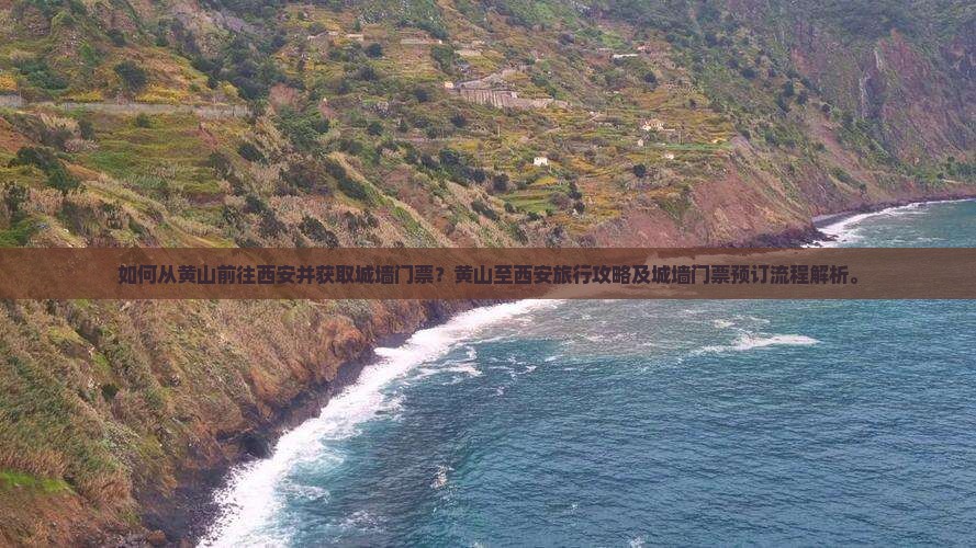 如何从黄山前往西安并获取城墙门票？黄山至西安旅行攻略及城墙门票预订流程解析。
