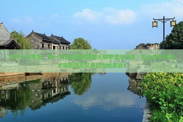 作为一名吃货，第一次去盐城转西安大明宫遗址公园，怎么安排行程才能既游玩又品尝当地美食？