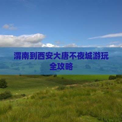 渭南到西安大唐不夜城游玩全攻略