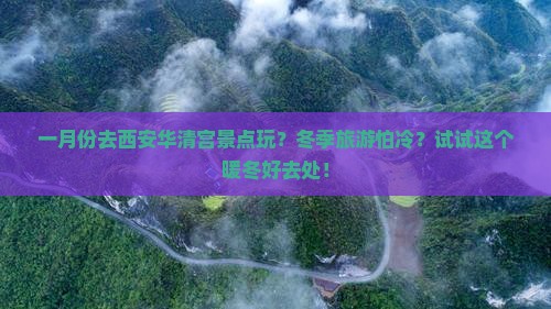 一月份去西安华清宫景点玩？冬季旅游怕冷？试试这个暖冬好去处！
