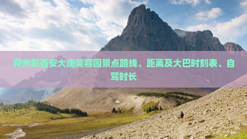 朔州到西安大唐芙蓉园景点路线、距离及大巴时刻表、自驾时长