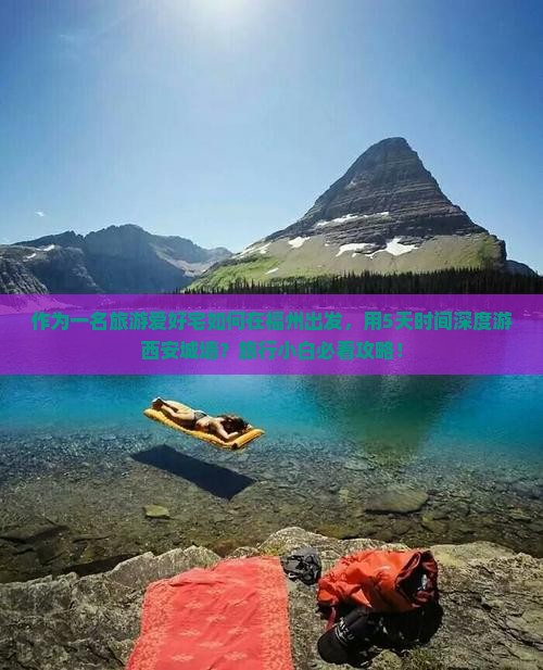作为一名旅游爱好宅如何在福州出发，用5天时间深度游西安城墙？旅行小白必看攻略！