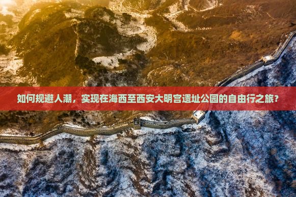 如何规避人潮，实现在海西至西安大明宫遗址公园的自由行之旅？