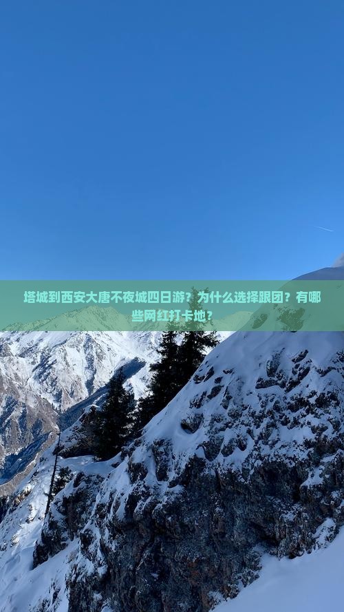 塔城到西安大唐不夜城四日游？为什么选择跟团？有哪些网红打卡地？
