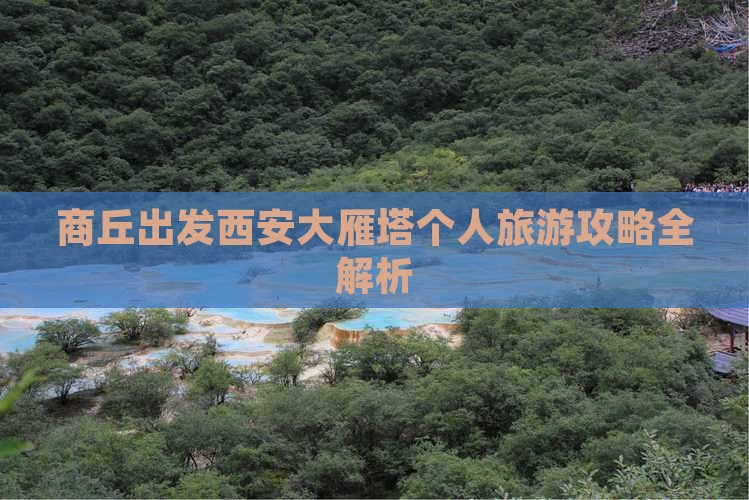 商丘出发西安大雁塔个人旅游攻略全解析 商丘出发西安大雁塔个人旅游攻略全解析