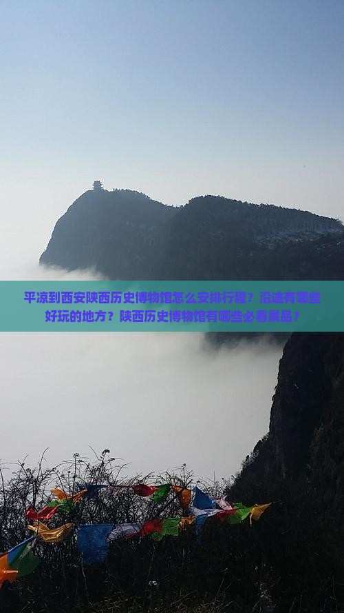 平凉到西安陕西历史博物馆怎么安排行程？沿途有哪些好玩的地方？陕西历史博物馆有哪些必看展品？