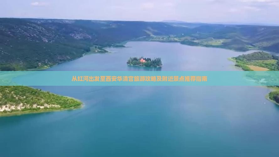 从红河出发至西安华清宫旅游攻略及附近景点推荐指南 从红河出发至西安华清宫旅游攻略及附近景点推荐指南