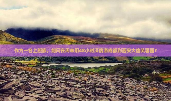 作为一名上班族，如何在周末用48小时深度游成都到西安大唐芙蓉园？