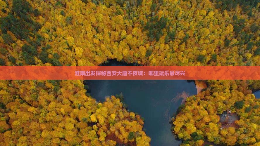 淮南出发探秘西安大唐不夜城：哪里玩乐最尽兴