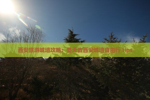 西安旅游城墙攻略：冬天去西安城墙自由行 tips