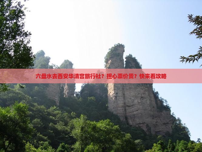 六盘水去西安华清宫旅行社？担心票价贵？快来看攻略
