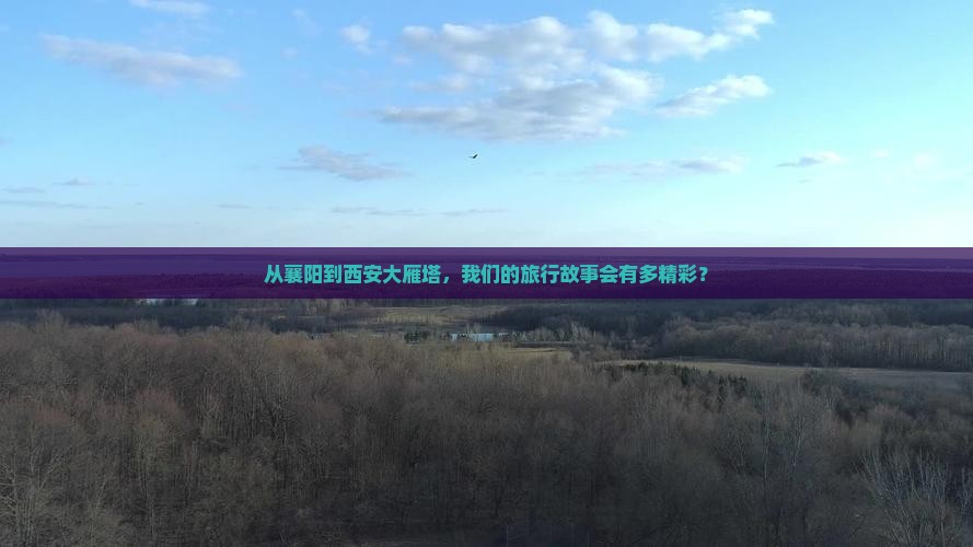 从襄阳到西安大雁塔，我们的旅行故事会有多精彩？