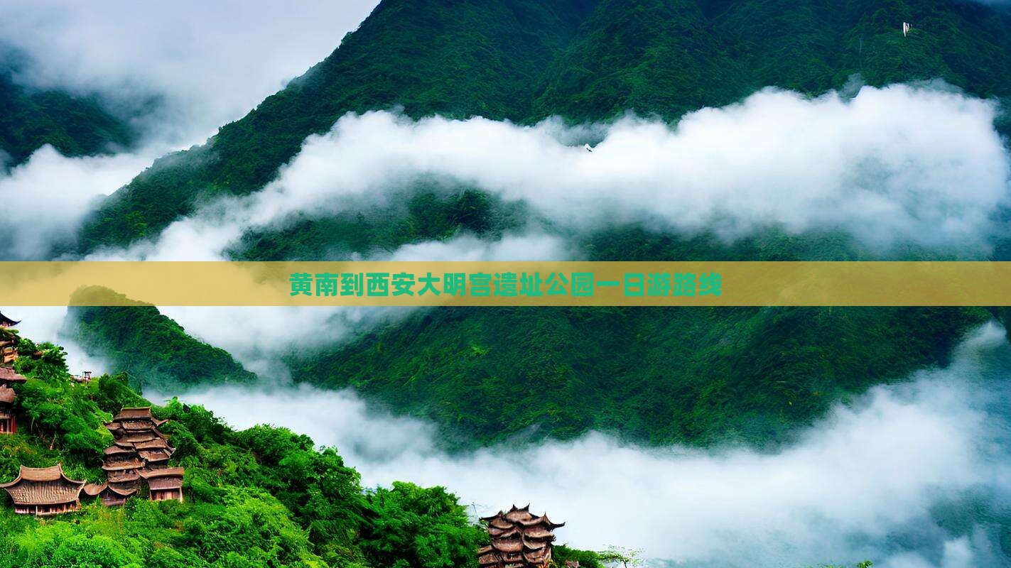 黄南到西安大明宫遗址公园一日游路线