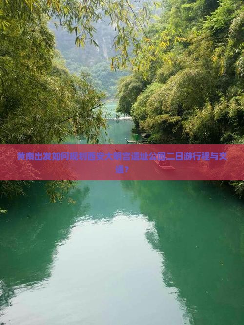 黄南出发如何规划西安大明宫遗址公园二日游行程与交通？