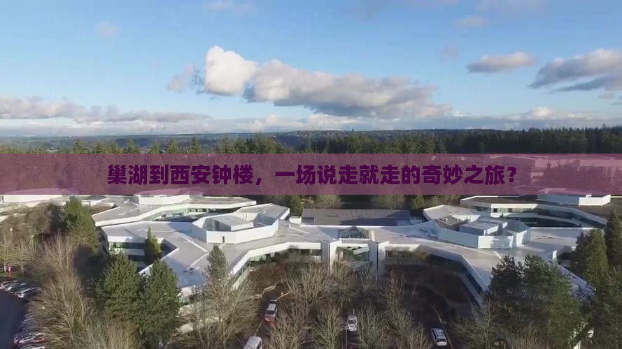 巢湖到西安钟楼，一场说走就走的奇妙之旅？